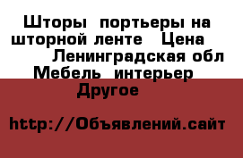 Шторы, портьеры на шторной ленте › Цена ­ 6 000 - Ленинградская обл. Мебель, интерьер » Другое   